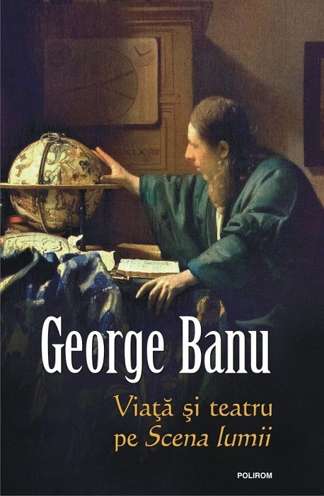 Volumul „Viaţă şi teatru pe Scena lumii” de George Banu, lansat online