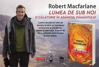 „Lumea de sub noi. O călătorie în adîncul Pămîntului” de Robert Macfarlane, cu poveştile multor exploratori, artişti, speologi, scafandri, visători şi criminali, editată de Polirom